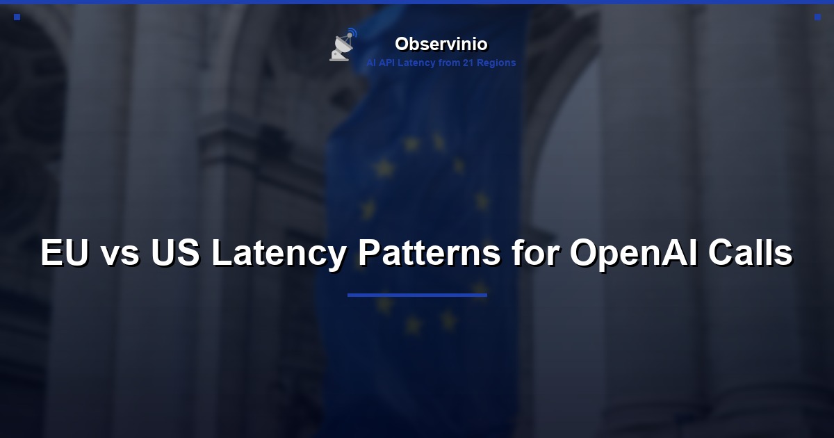 EU vs US Latency Patterns for OpenAI Calls