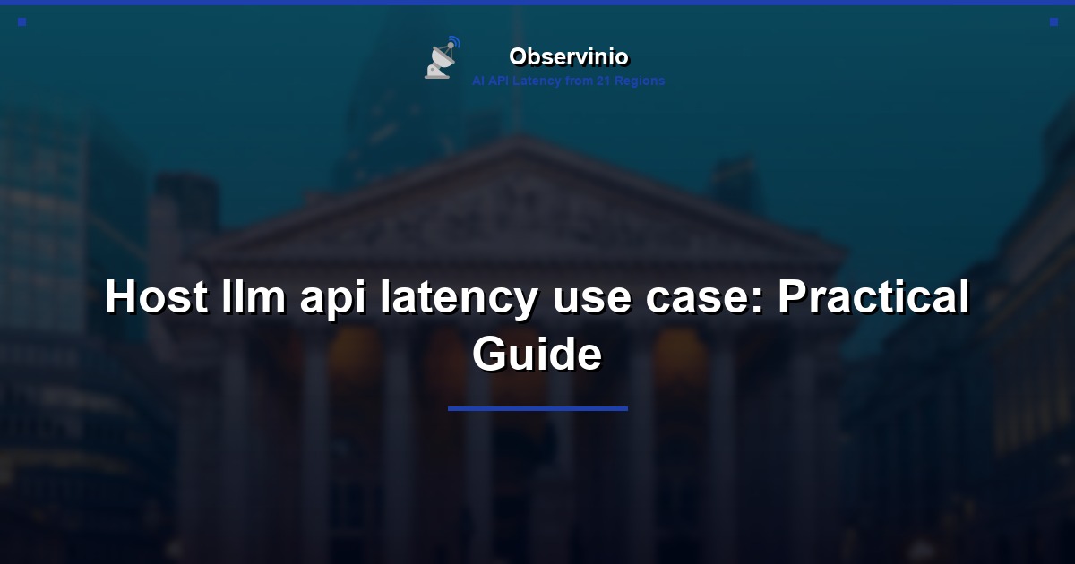 Host llm api latency use case: Practical Guide