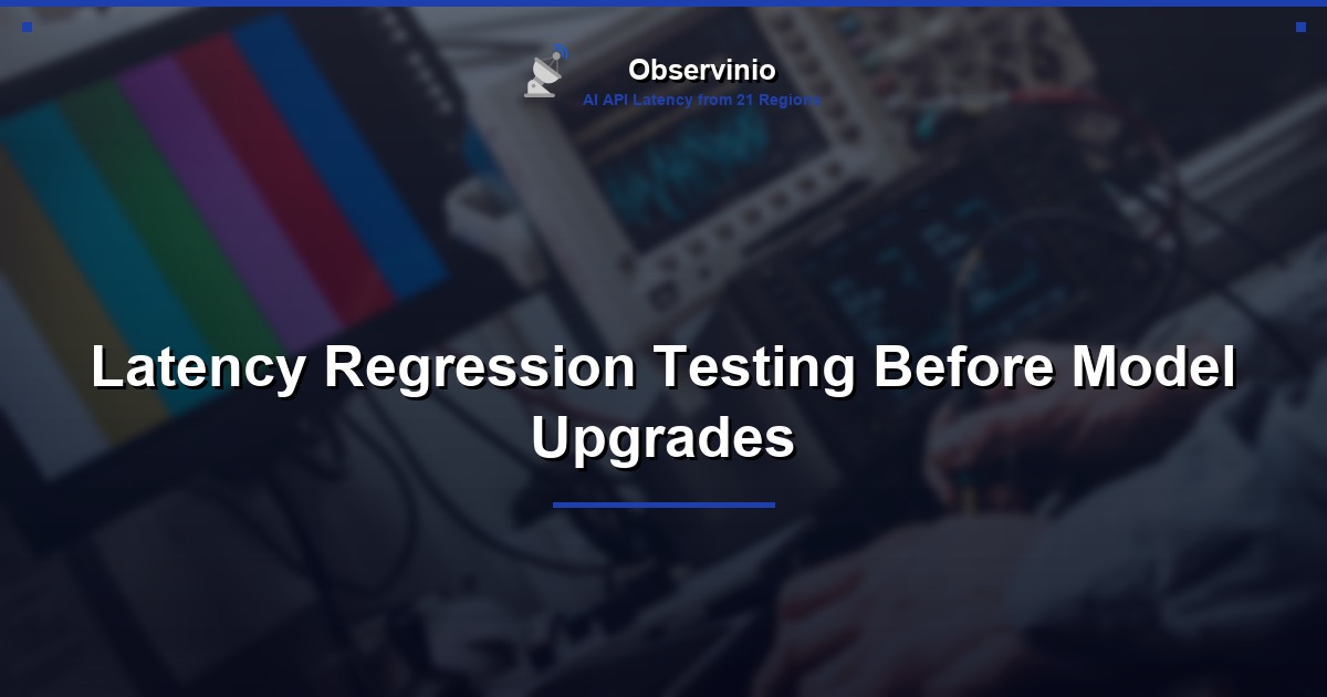 Latency Regression Testing Before Model Upgrades