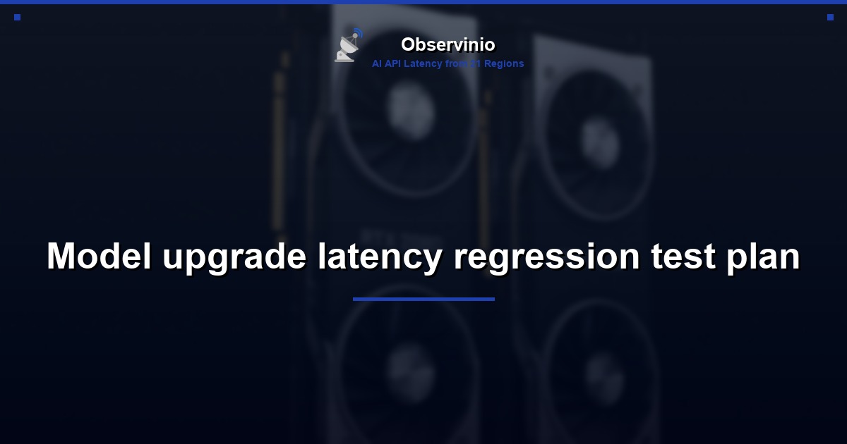 Model upgrade latency regression test plan