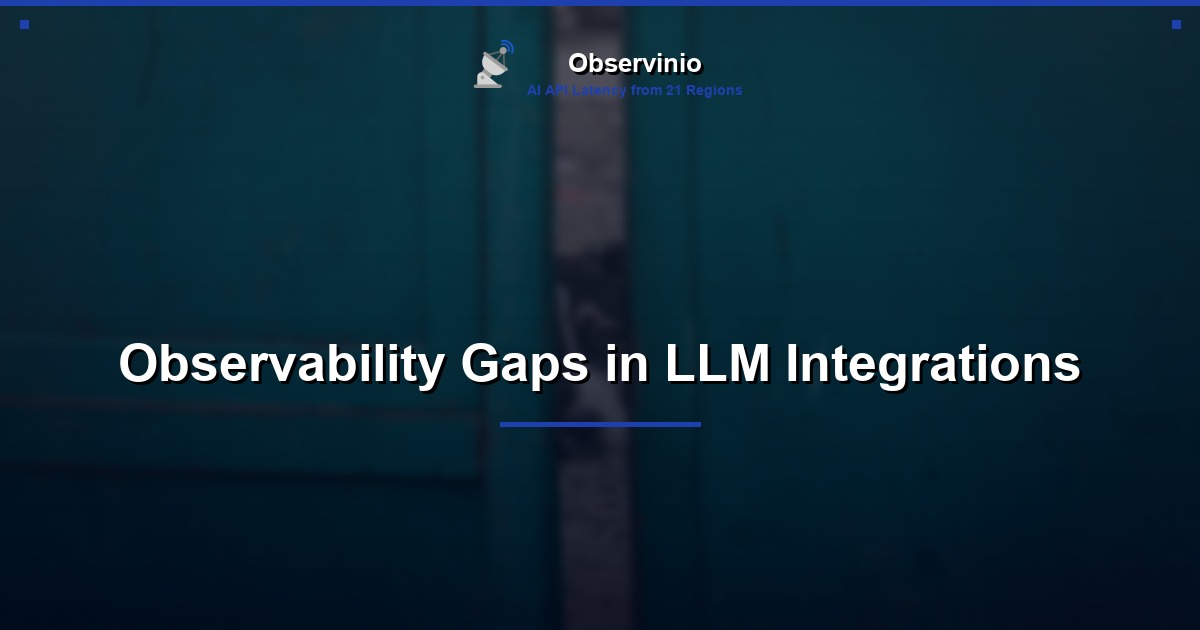 Observability Gaps in LLM Integrations