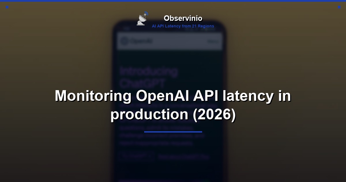 Monitoring OpenAI API latency in production (2026)