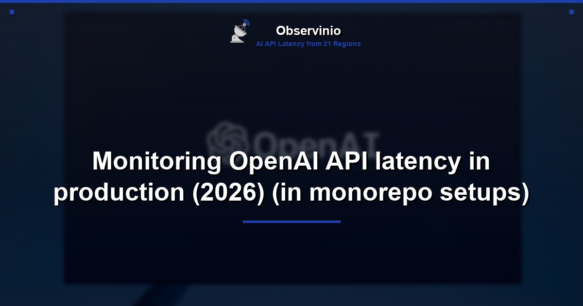 Monitoring OpenAI API latency in production (2026) (in monorepo setups)