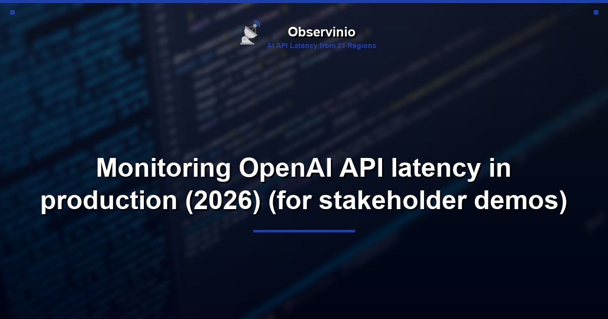 Monitoring OpenAI API latency in production (2026) (for stakeholder demos)