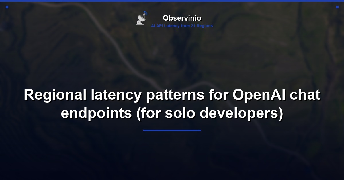 Regional latency patterns for OpenAI chat endpoints (for solo developers)