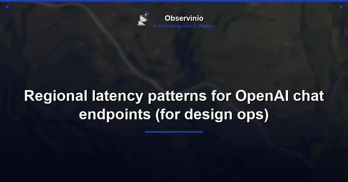 Regional latency patterns for OpenAI chat endpoints (for design ops)