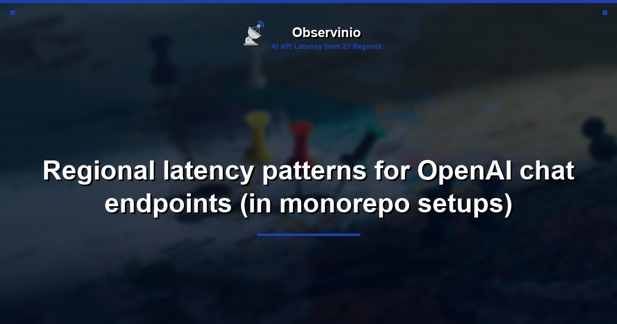 Regional latency patterns for OpenAI chat endpoints (in monorepo setups)