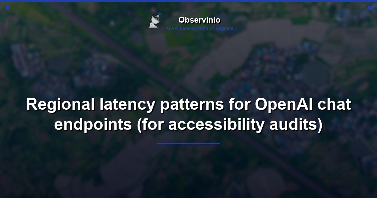 Regional latency patterns for OpenAI chat endpoints (for accessibility audits)