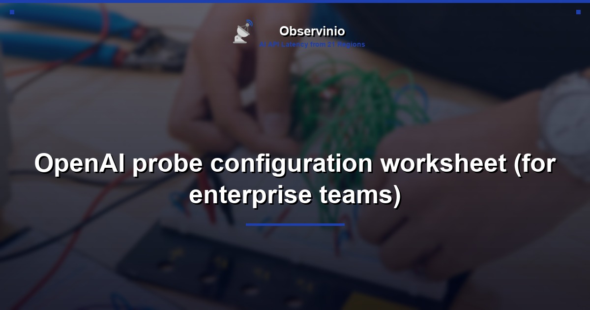 OpenAI probe configuration worksheet (for enterprise teams)