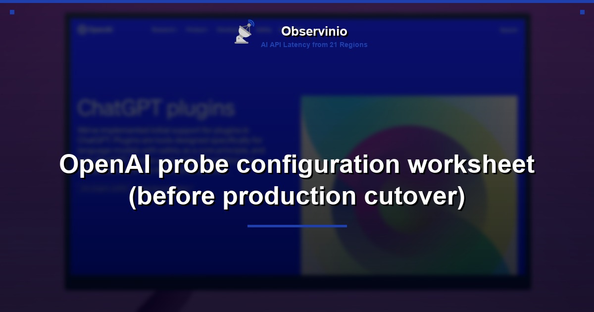 OpenAI probe configuration worksheet (before production cutover)