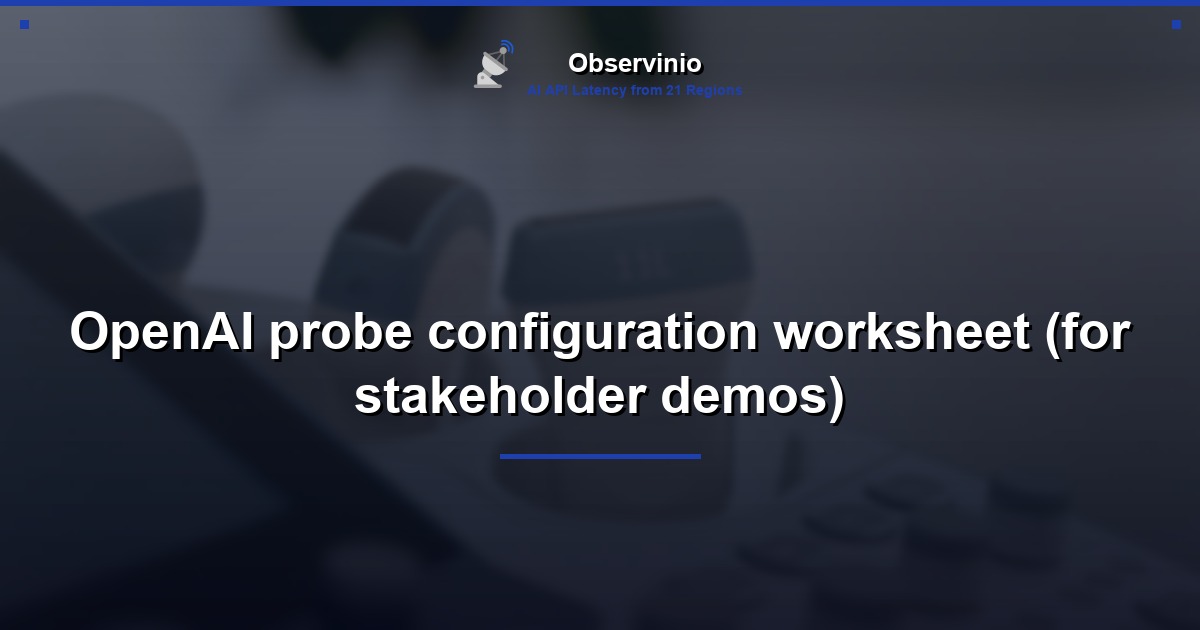 OpenAI probe configuration worksheet (for stakeholder demos)