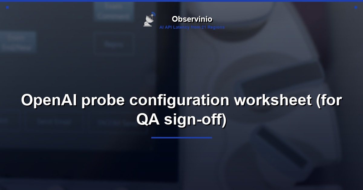 OpenAI probe configuration worksheet (for QA sign-off)