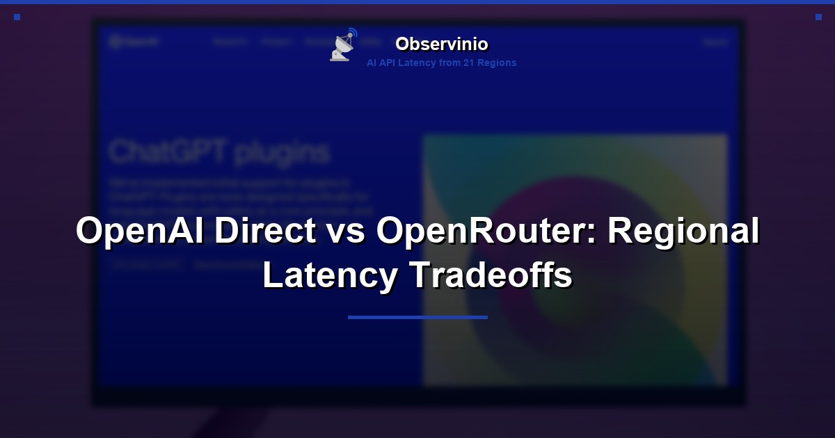 OpenAI Direct vs OpenRouter: Regional Latency Tradeoffs