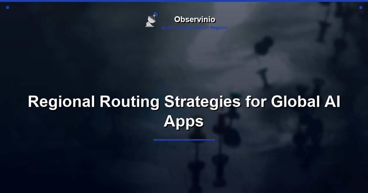 Regional Routing Strategies for Global AI Apps