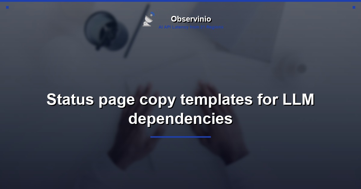 Status page copy templates for LLM dependencies