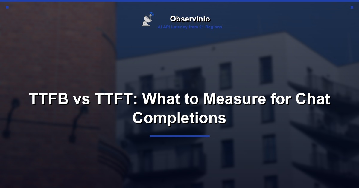 TTFB vs TTFT: What to Measure for Chat Completions